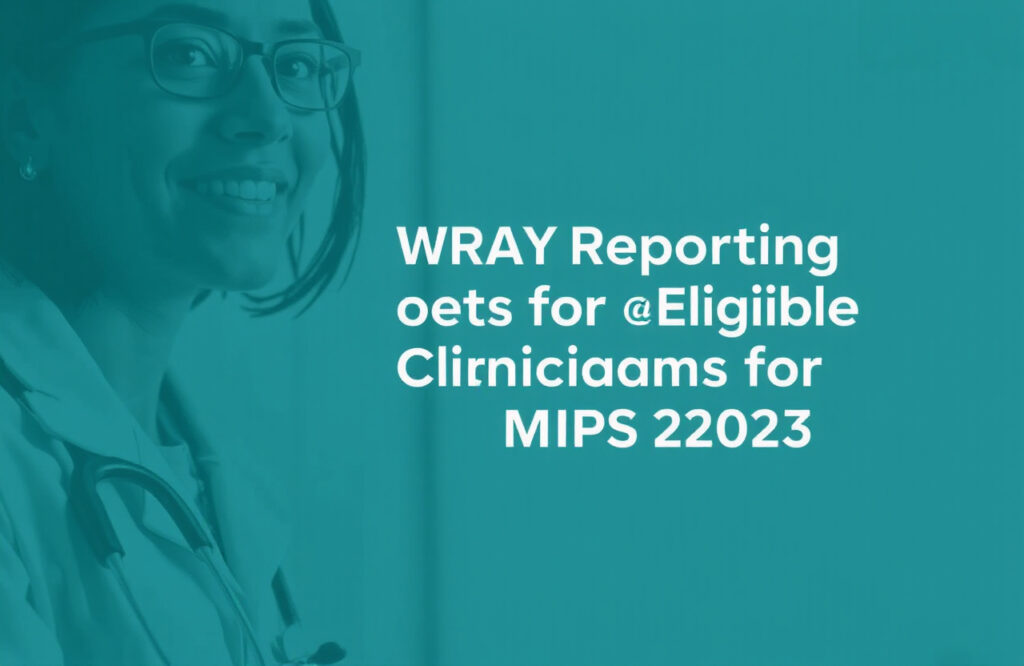 Comprehensive Guide to MIPS 2023 Reporting Options for Eligible Clinicians