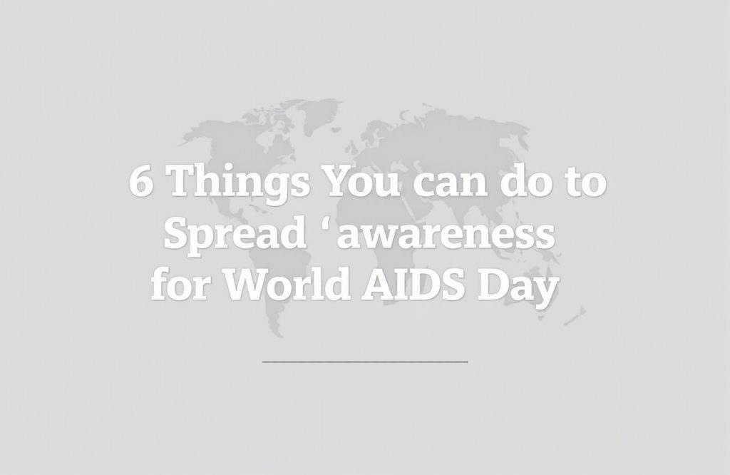 Powerful Ways to Raise Awareness for World AIDS Day: 6 Effective Strategies