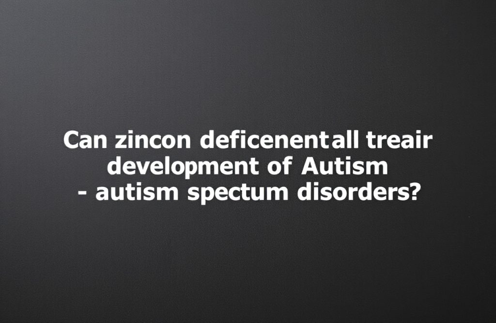 Exploring the Link Between Zinc Deficiency and Autism Spectrum Disorders Development