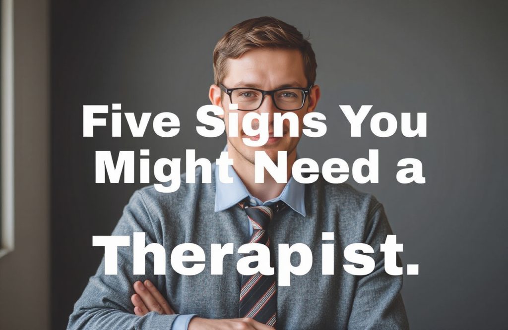 Recognizing the Signs: Five Indications You Might Benefit from Therapy