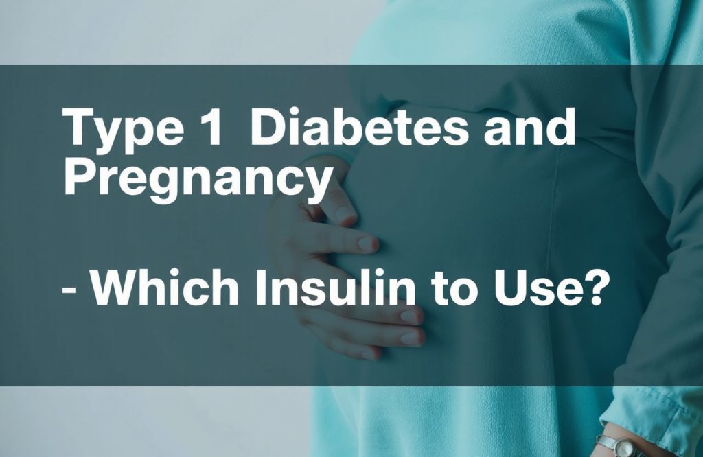 Choosing the Right Insulin for Type 1 Diabetes During Pregnancy: A Comprehensive Guide