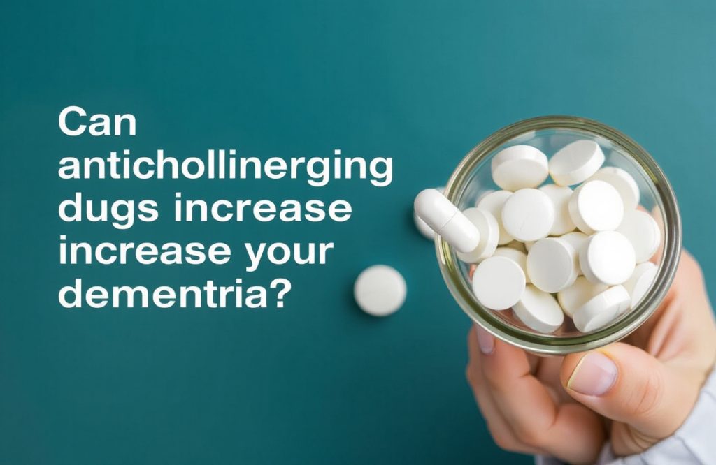 Understanding the Link Between Anticholinergic Drugs and Increased Dementia Risk