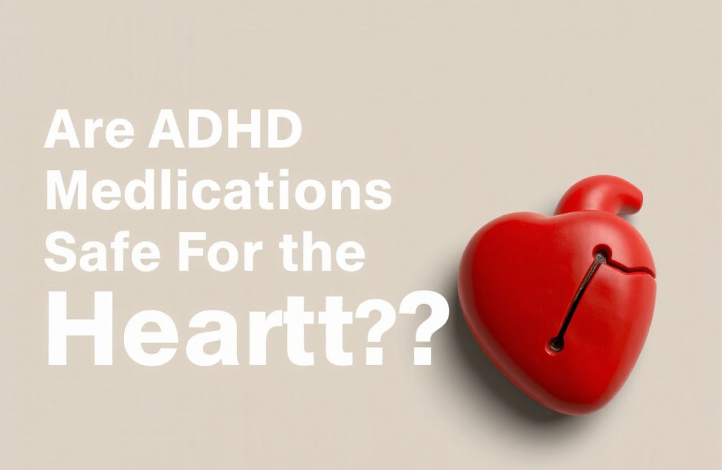 Understanding the Heart Safety of ADHD Medications: What You Need to Know