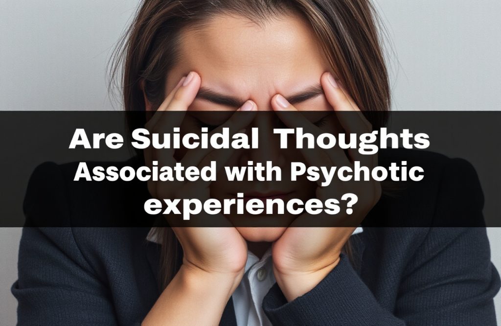 Exploring the Link Between Suicidal Thoughts and Psychotic Experiences