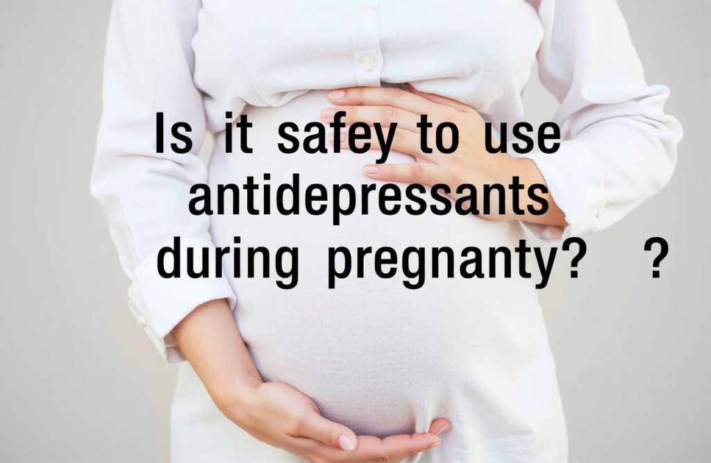 Safety of Antidepressant Use During Pregnancy: What Expecting Mothers Need to Know