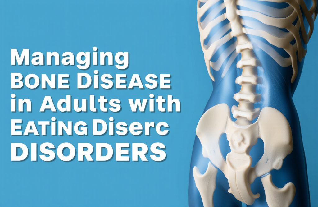 Effective Strategies for Managing Bone Disease in Adults with Eating Disorders