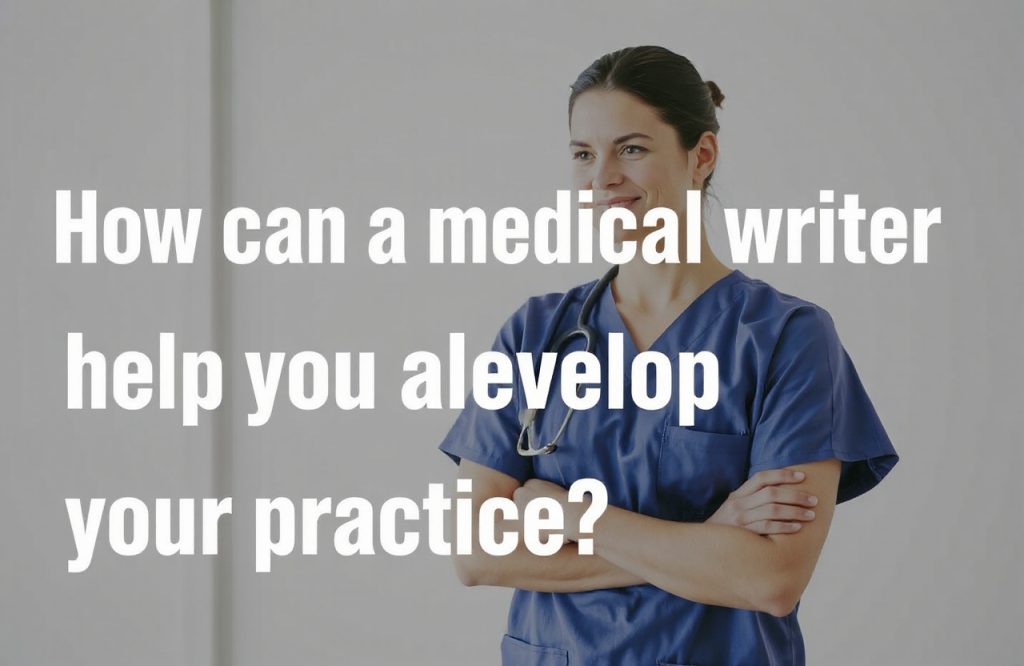 Unlocking Success: How a Medical Writer Can Elevate Your Practice Development