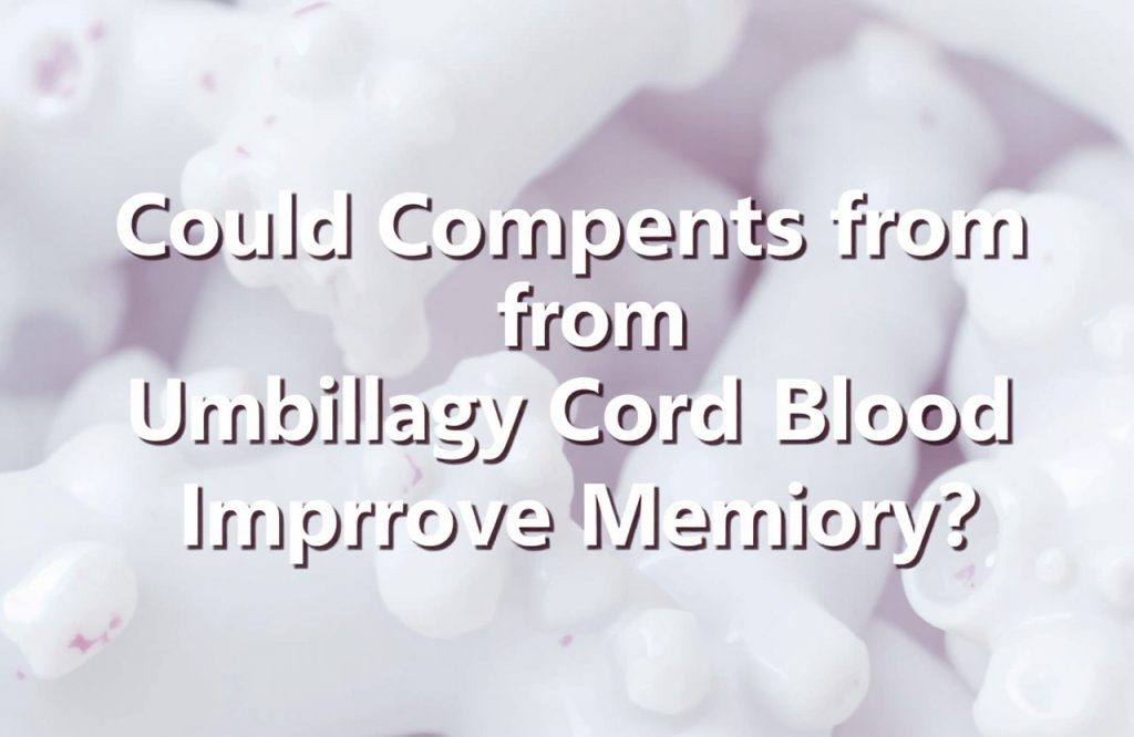 Exploring the Potential of Umbilical Cord Blood Components to Enhance Memory Function
