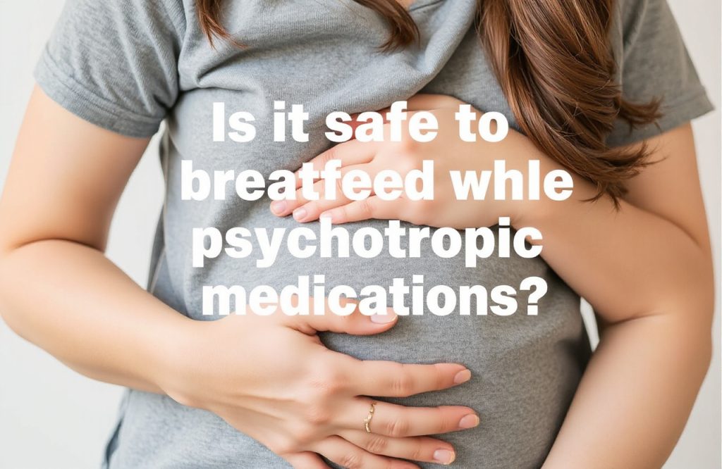 Breastfeeding and Psychotropic Medications: What You Need to Know for Safe Nursing