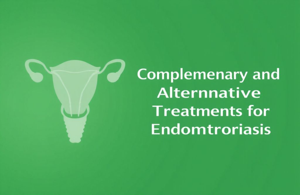 Exploring Effective Complementary and Alternative Treatments for Endometriosis Relief