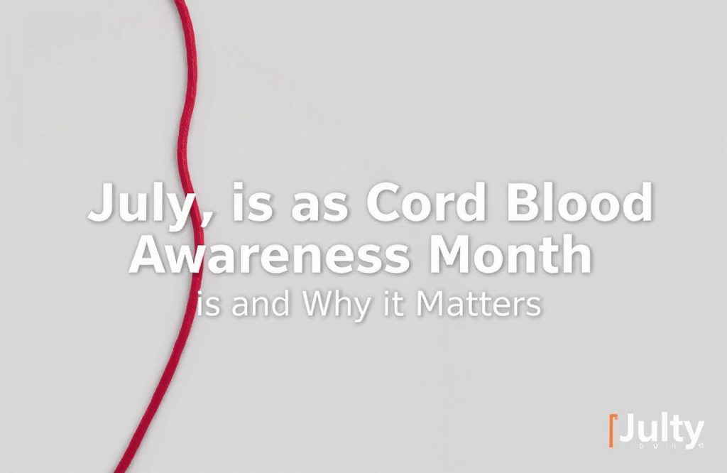 Discover the Importance of Cord Blood: Celebrate Cord Blood Awareness Month This July