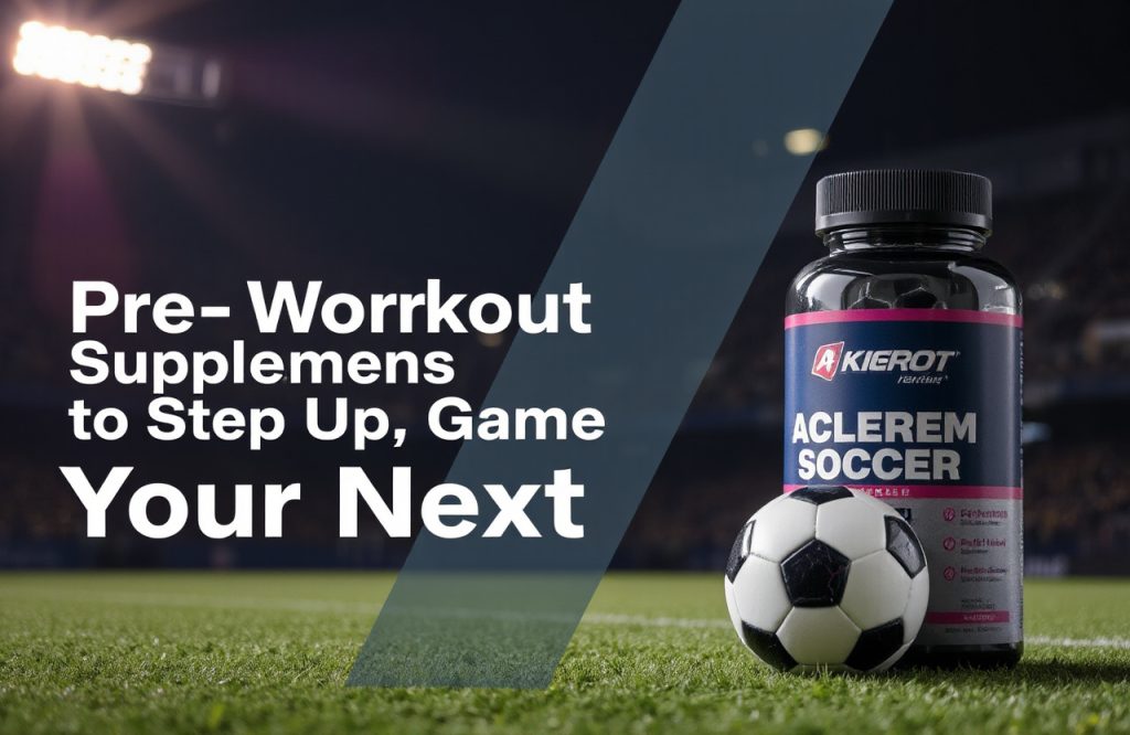 Boost Your Soccer Game: Top 4 Pre-Workout Supplements for Peak Performance