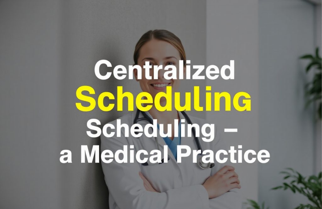 Maximize Efficiency: 6 Compelling Reasons to Implement Centralized Scheduling in Your Medical Practice
