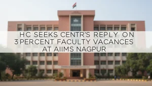 High Court Seeks Central Government Action on 36 Percent Faculty Vacancies at AIIMS Nagpur