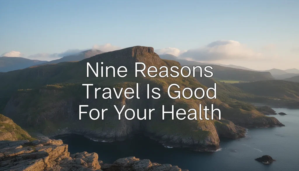 Nine Health Benefits of Travel You Cant Afford to Miss